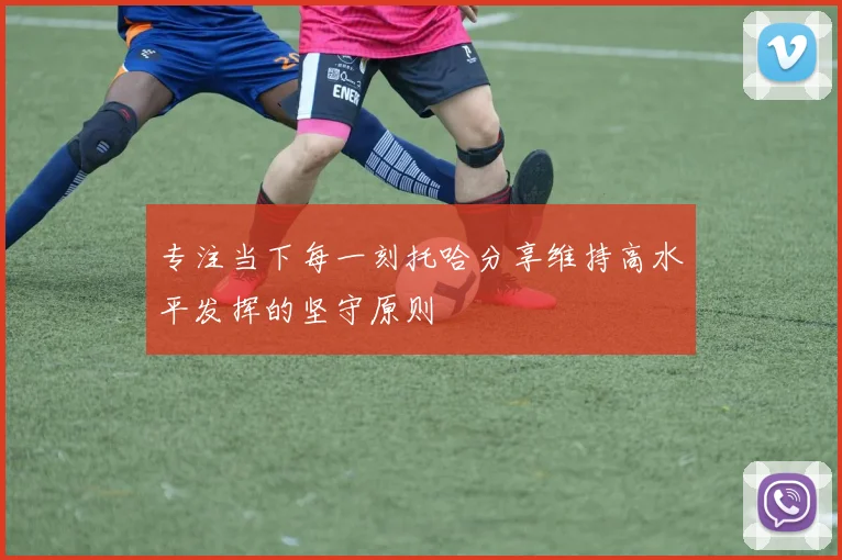 专注当下每一刻托哈分享维持高水平发挥的坚守原则