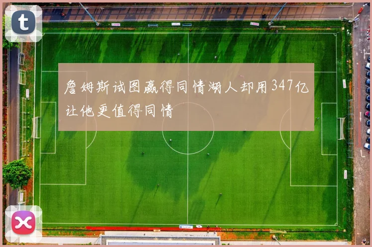 詹姆斯试图赢得同情湖人却用347亿让他更值得同情